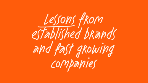 Lessons from established brands and fast growing companies