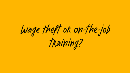 Text on yellow background: Wage theft or on-the-job training?