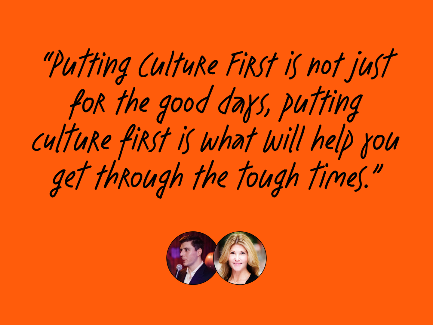 Putting Culture First is not just for the good days, putting culture first is what will help you get through the tough times