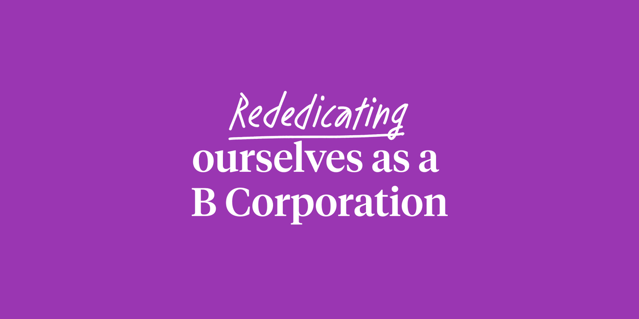 Rededicating ourselves as a B Corporation