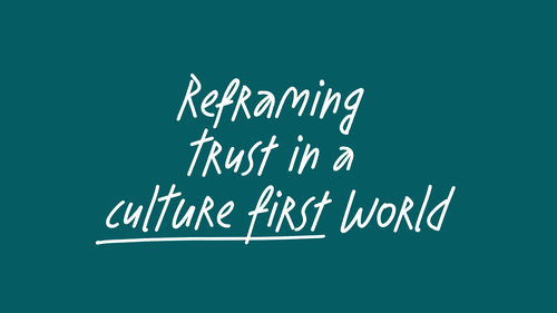 Reframing trust in a culture first world