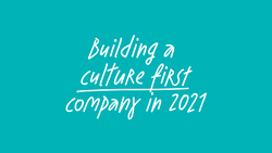 Building a culture first company in 2021