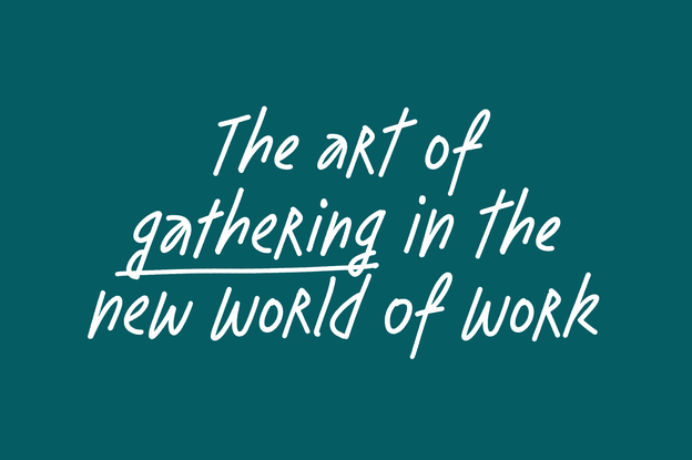 The art of gathering in the new world of work