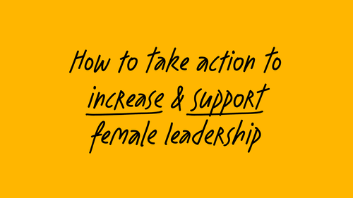 Text on yellow background: How to take action to increase and support female leadership
