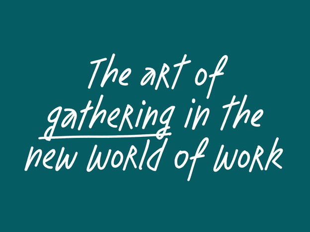 The art of gathering in the new world of work