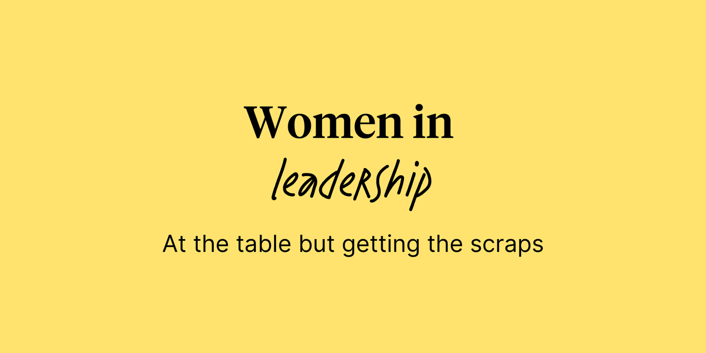 Women in leadership: At the table but getting scraps