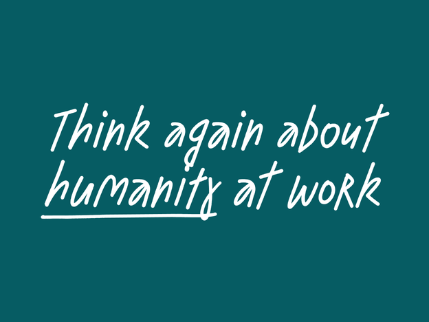 Think again about humanity at work