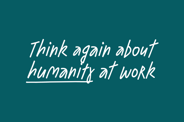 Think again about humanity at work