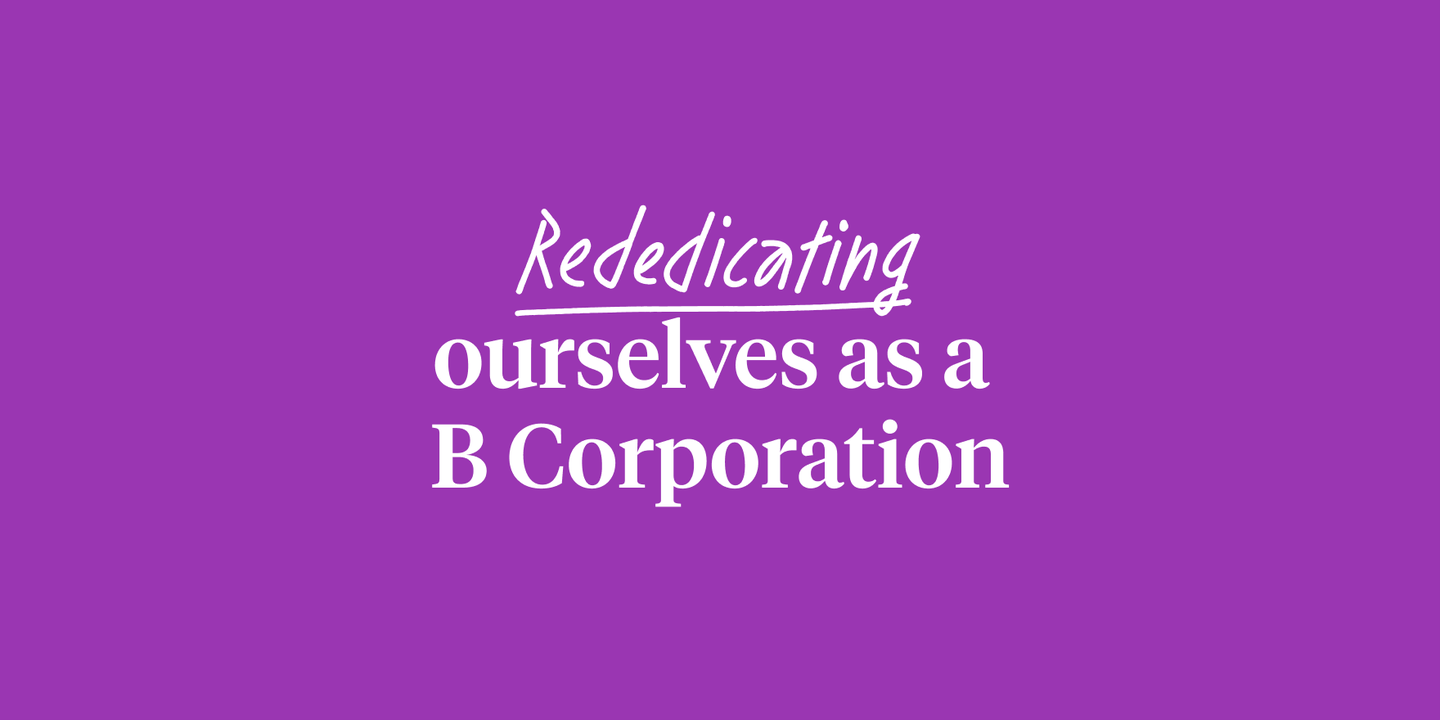 Rededicating ourselves as a B Corporation