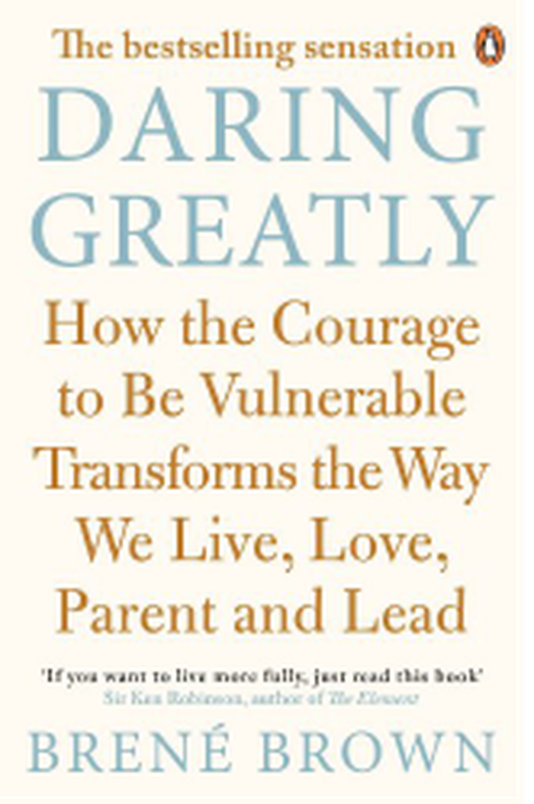 Daring Greatly: How the Courage to Be Vulnerable Transforms the Way We Live, Love, Parent, and Lead