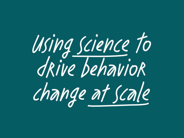 Using science to drive behavior change at scale