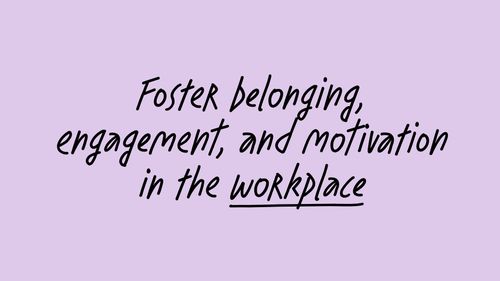 Text on purple background: Fostering belonging, engagement, and motivation in the workplace
