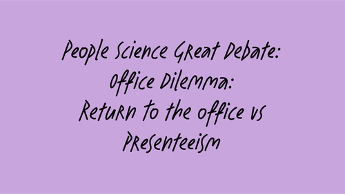 Text on purple background: People Science Great Debate: Office Dilemma: Return to the office vs Presenteeism