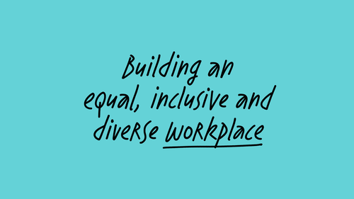 Cover image, text only: "Building an equal, inclusive and diverse workplace"